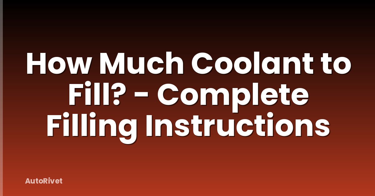 How Much Coolant to Fill? - Complete Filling Instructions