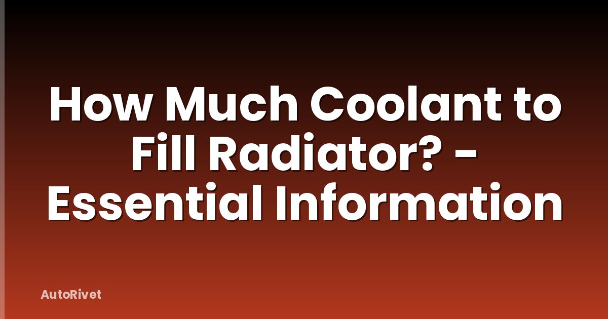 How Much Coolant to Fill Radiator? - Essential Information