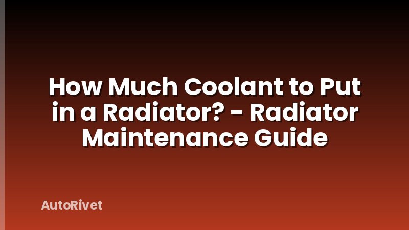 How Much Coolant to Put in a Radiator? - Radiator Maintenance Guide