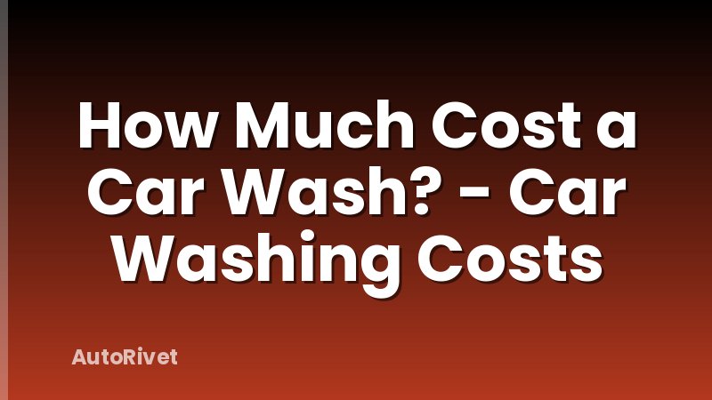 How Much Cost a Car Wash? - Car Washing Costs