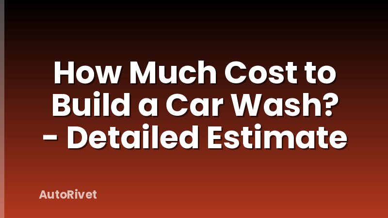 How Much Cost to Build a Car Wash? - Detailed Estimate