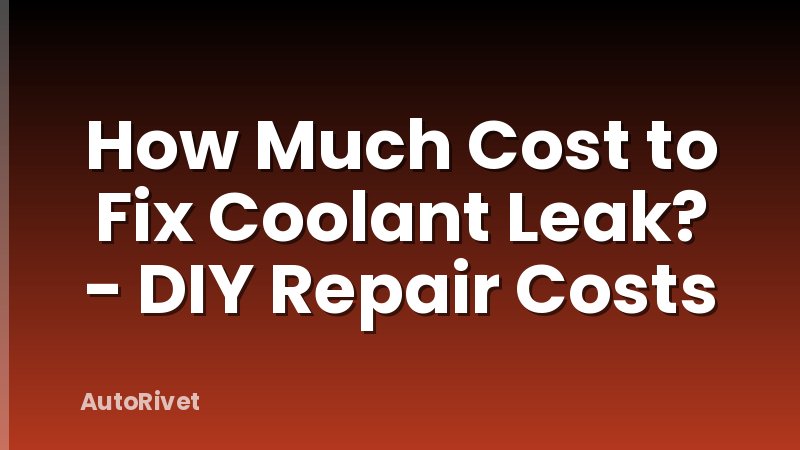 How Much Cost to Fix Coolant Leak? - DIY Repair Costs