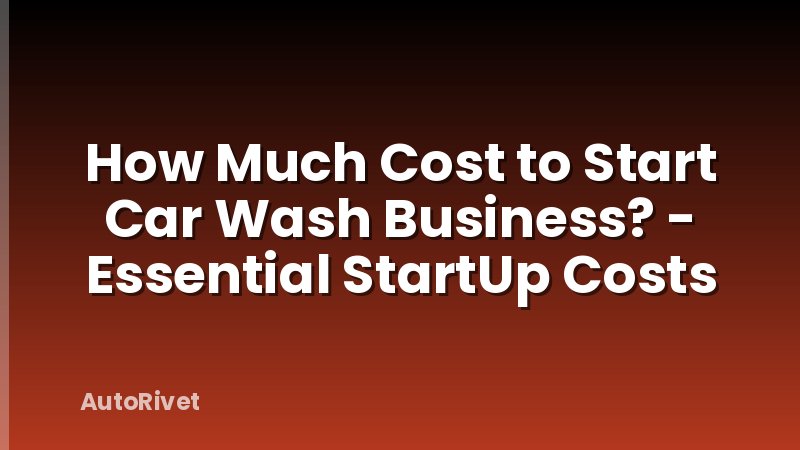 How Much Cost to Start Car Wash Business? - Essential StartUp Costs
