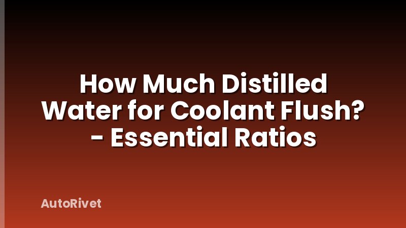 How Much Distilled Water for Coolant Flush? - Essential Ratios