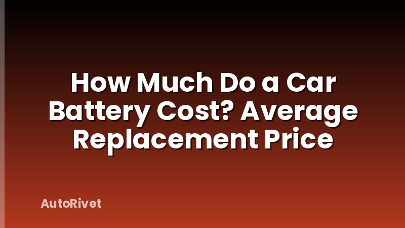 How Much Do a Car Battery Cost? Average Replacement Price