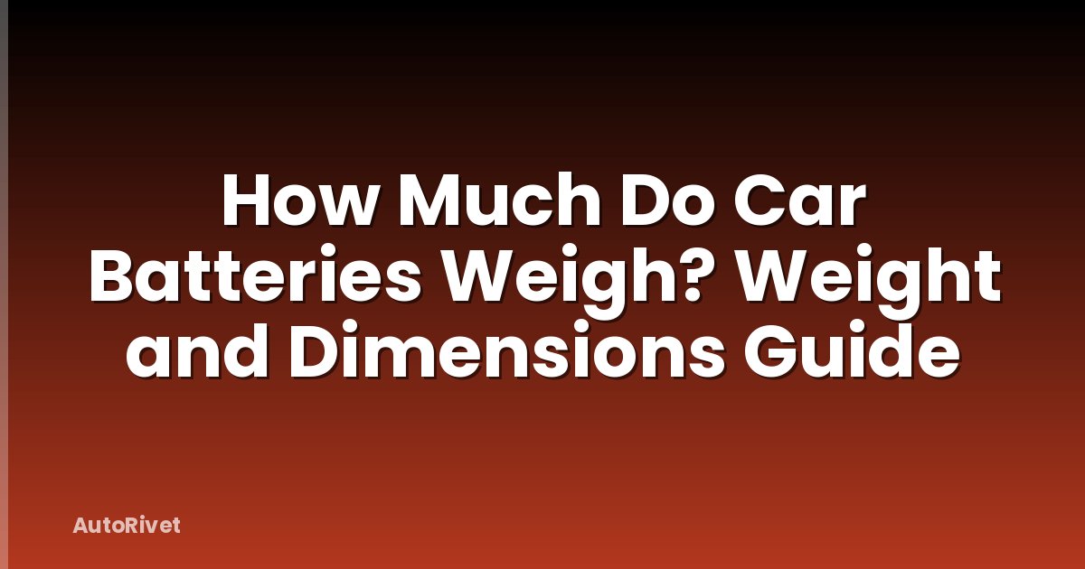 How Much Do Car Batteries Weigh? Weight and Dimensions Guide