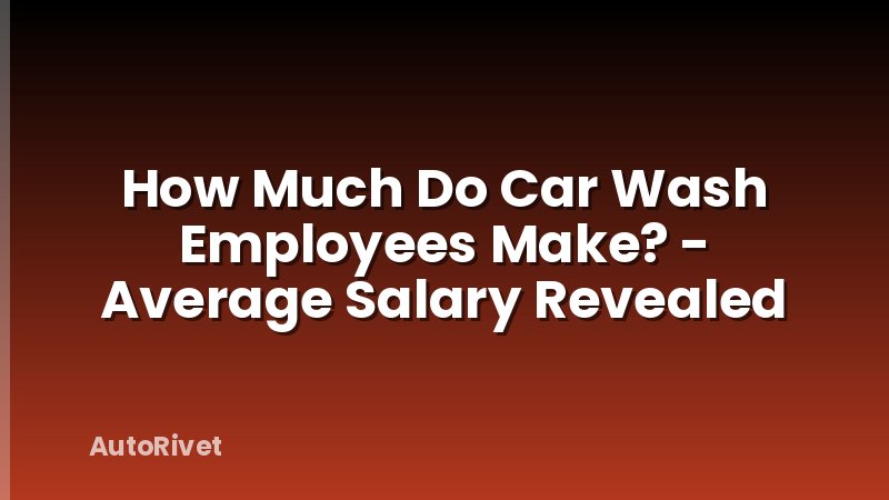 How Much Do Car Wash Employees Make? - Average Salary Revealed