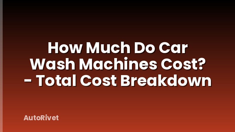 How Much Do Car Wash Machines Cost? - Total Cost Breakdown