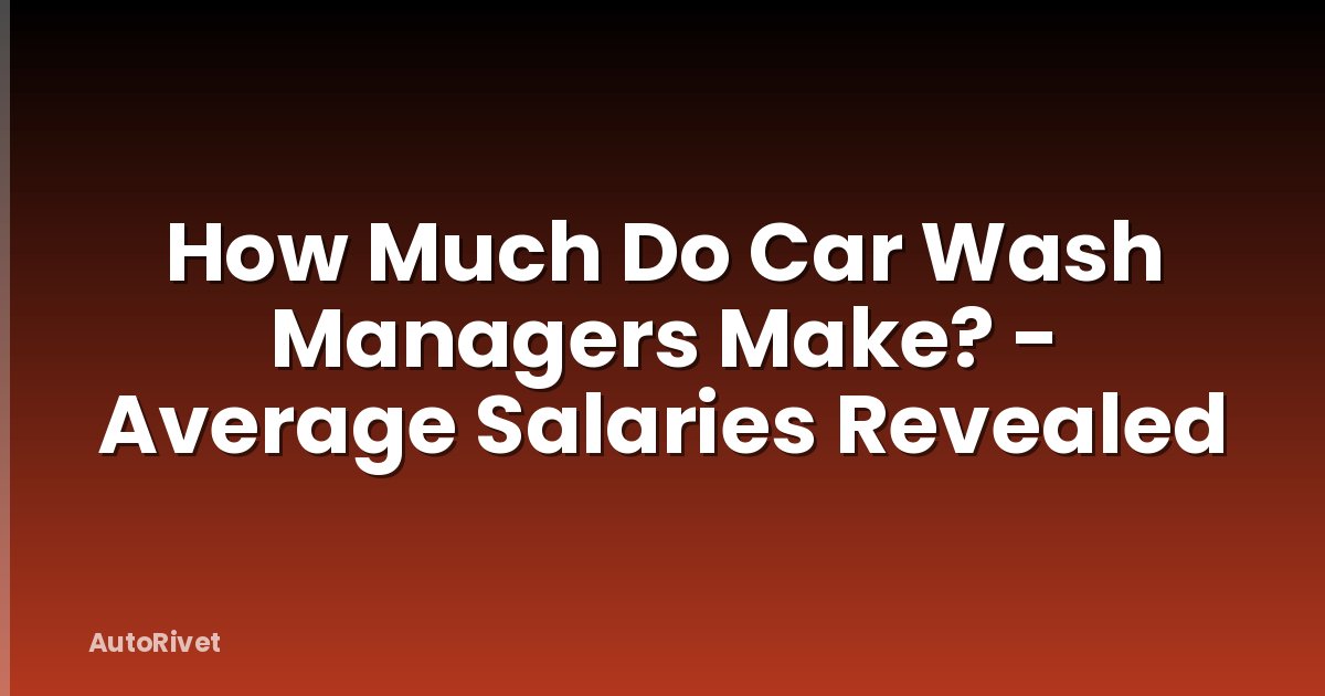 How Much Do Car Wash Managers Make? - Average Salaries Revealed