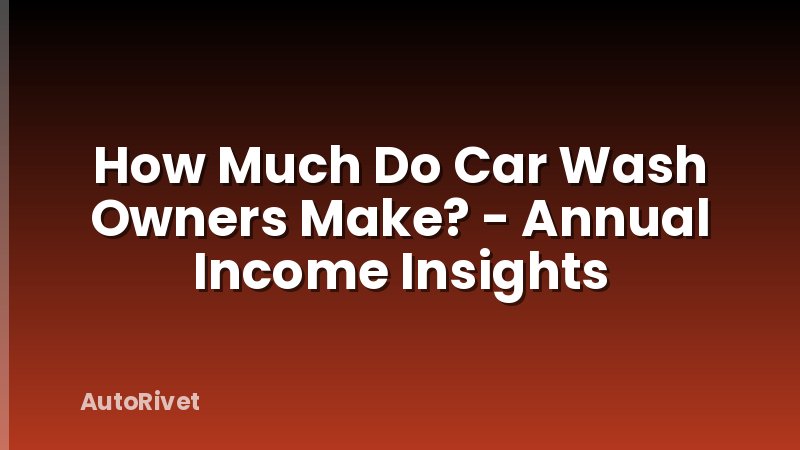 How Much Do Car Wash Owners Make? - Annual Income Insights