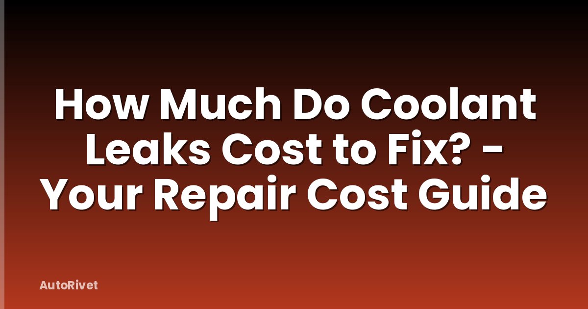 How Much Do Coolant Leaks Cost to Fix? - Your Repair Cost Guide