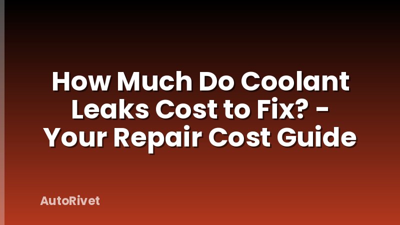 How Much Do Coolant Leaks Cost to Fix? - Your Repair Cost Guide
