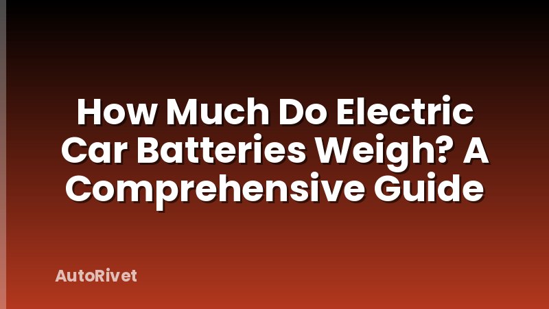 How Much Do Electric Car Batteries Weigh? A Comprehensive Guide