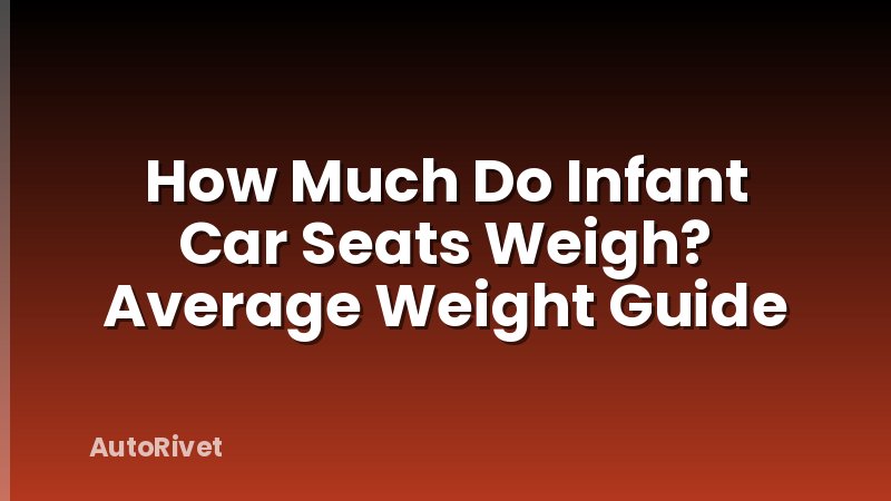 How Much Do Infant Car Seats Weigh? Average Weight Guide