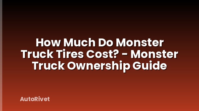 How Much Do Monster Truck Tires Cost? - Monster Truck Ownership Guide