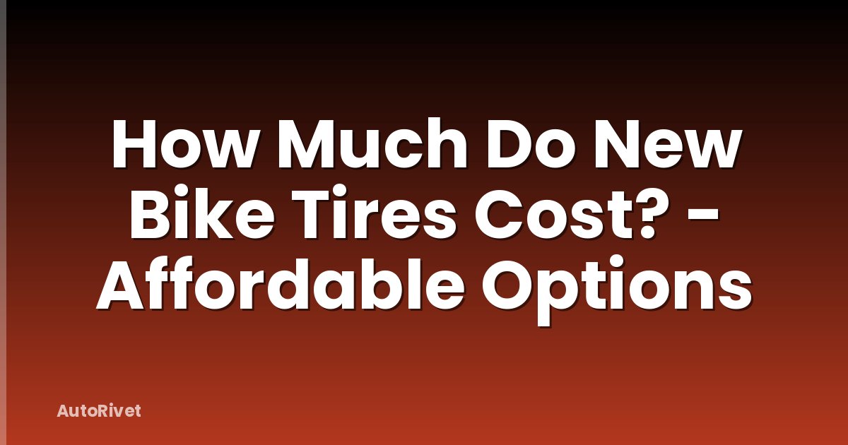 How Much Do New Bike Tires Cost? - Affordable Options