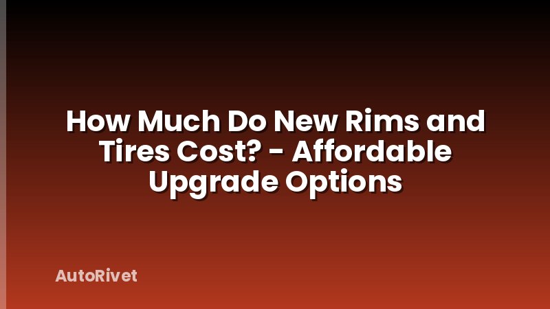 How Much Do New Rims and Tires Cost? - Affordable Upgrade Options