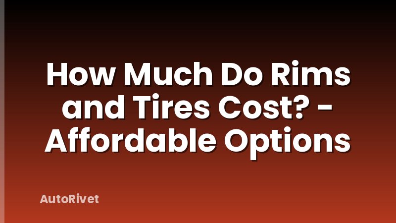 How Much Do Rims and Tires Cost? - Affordable Options