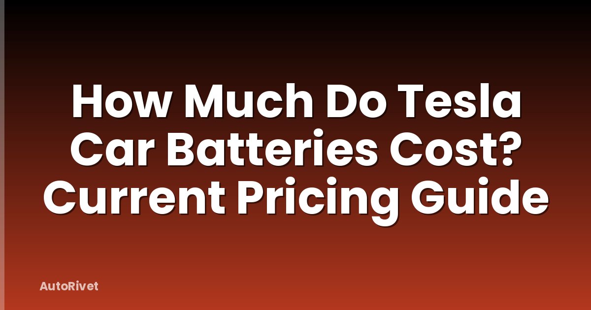 How Much Do Tesla Car Batteries Cost? Current Pricing Guide