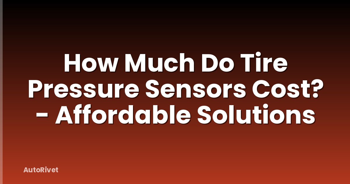 How Much Do Tire Pressure Sensors Cost? - Affordable Solutions
