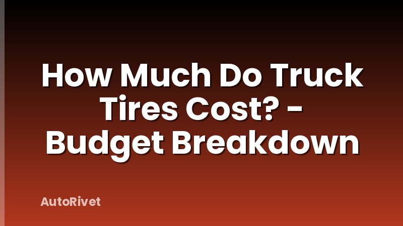 How Much Do Truck Tires Cost? - Budget Breakdown