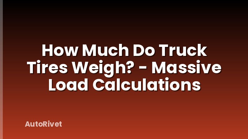How Much Do Truck Tires Weigh? - Massive Load Calculations