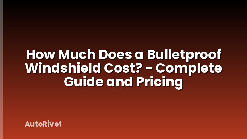 How Much Does a Bulletproof Windshield Cost? - Complete Guide and Pricing