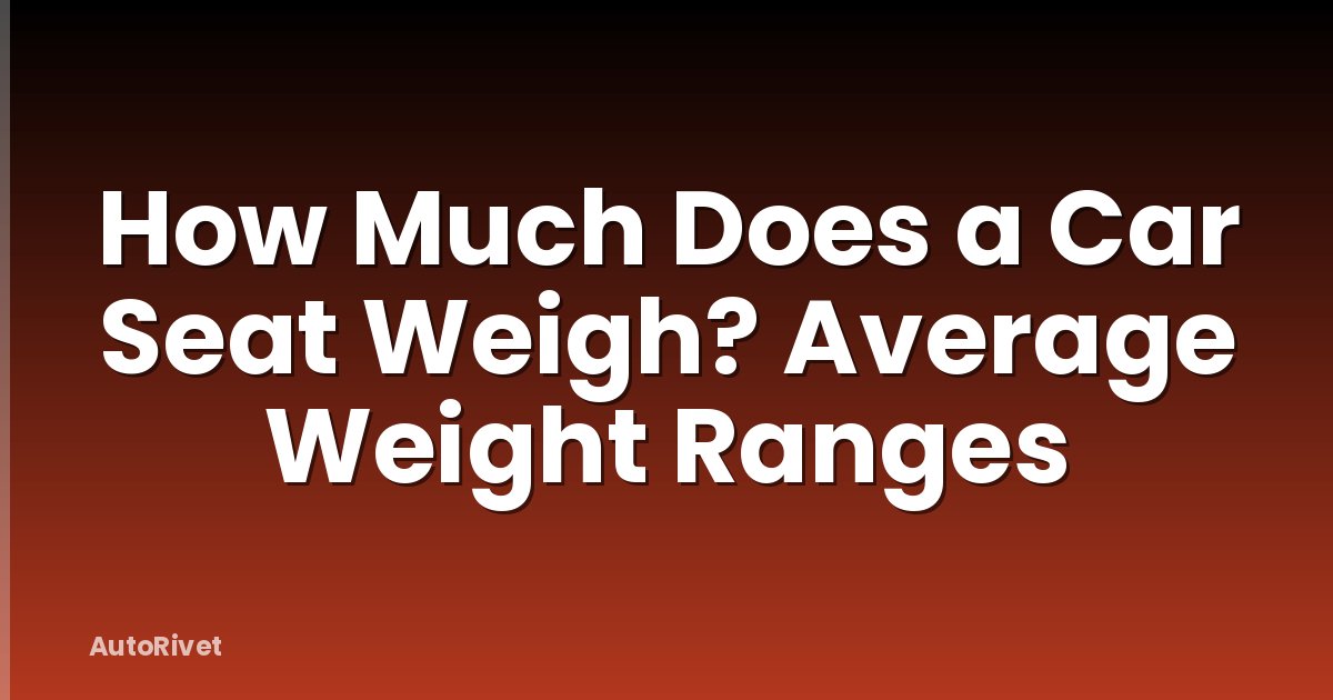 How Much Does a Car Seat Weigh? Average Weight Ranges