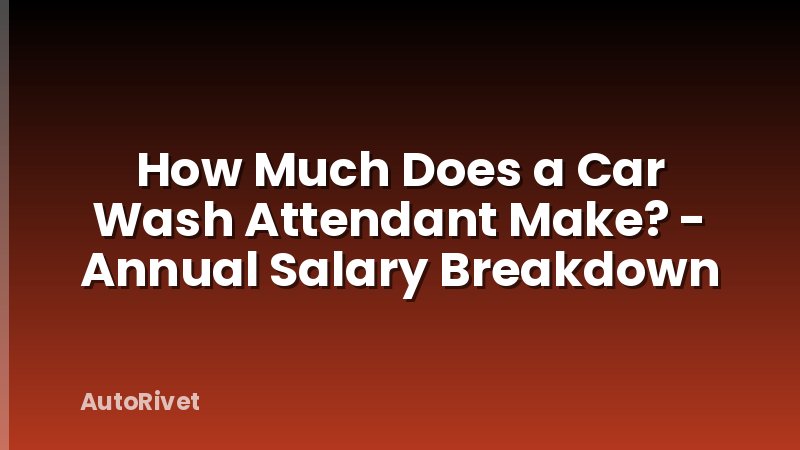 How Much Does a Car Wash Attendant Make? - Annual Salary Breakdown