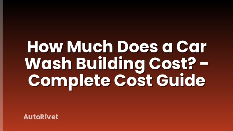 How Much Does a Car Wash Building Cost? - Complete Cost Guide