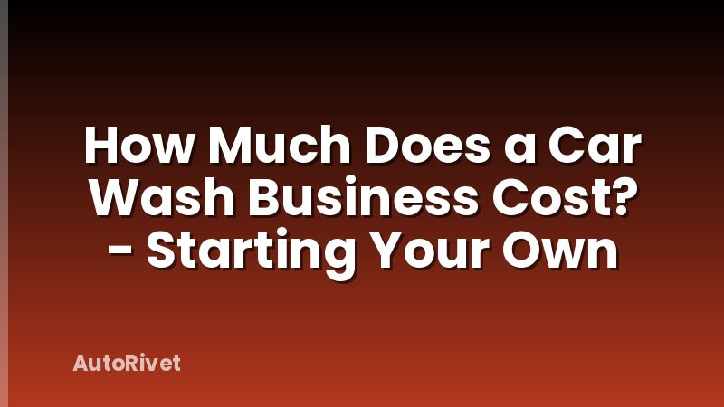 How Much Does a Car Wash Business Cost? - Starting Your Own