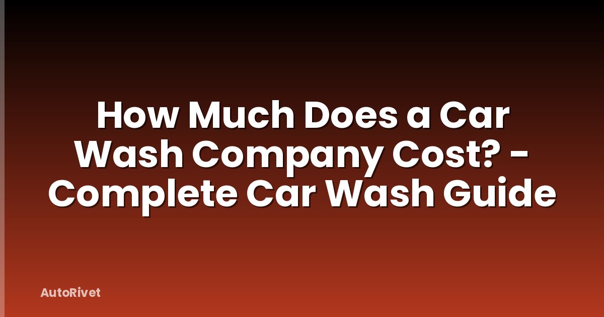 How Much Does a Car Wash Company Cost? - Complete Car Wash Guide