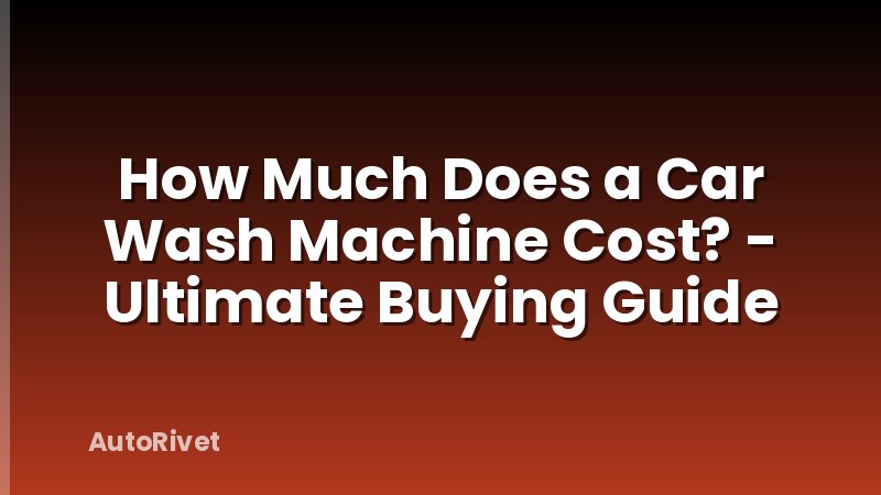 How Much Does a Car Wash Machine Cost? - Ultimate Buying Guide