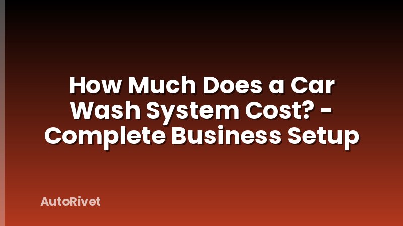 How Much Does a Car Wash System Cost? - Complete Business Setup