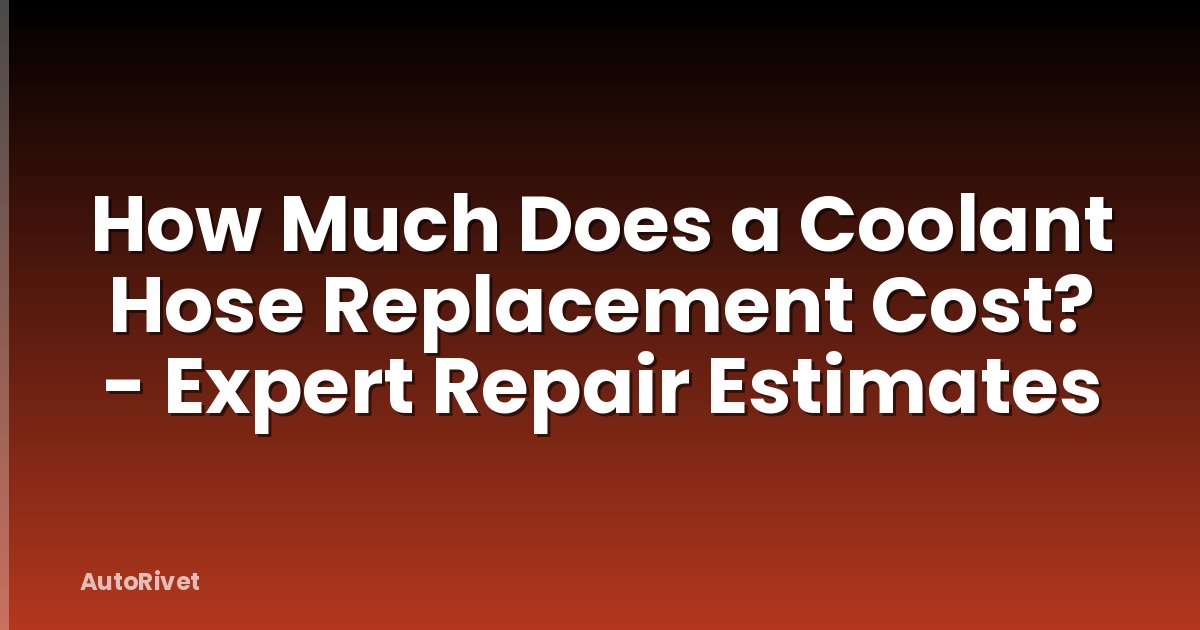 How Much Does a Coolant Hose Replacement Cost? - Expert Repair Estimates