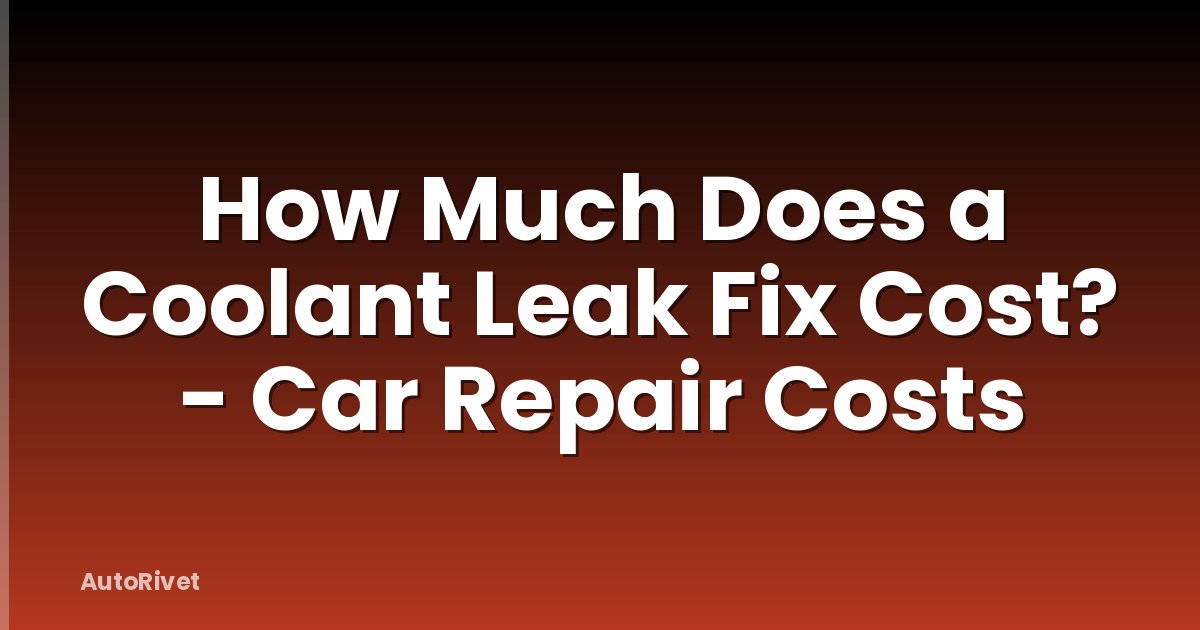 How Much Does a Coolant Leak Fix Cost? - Car Repair Costs
