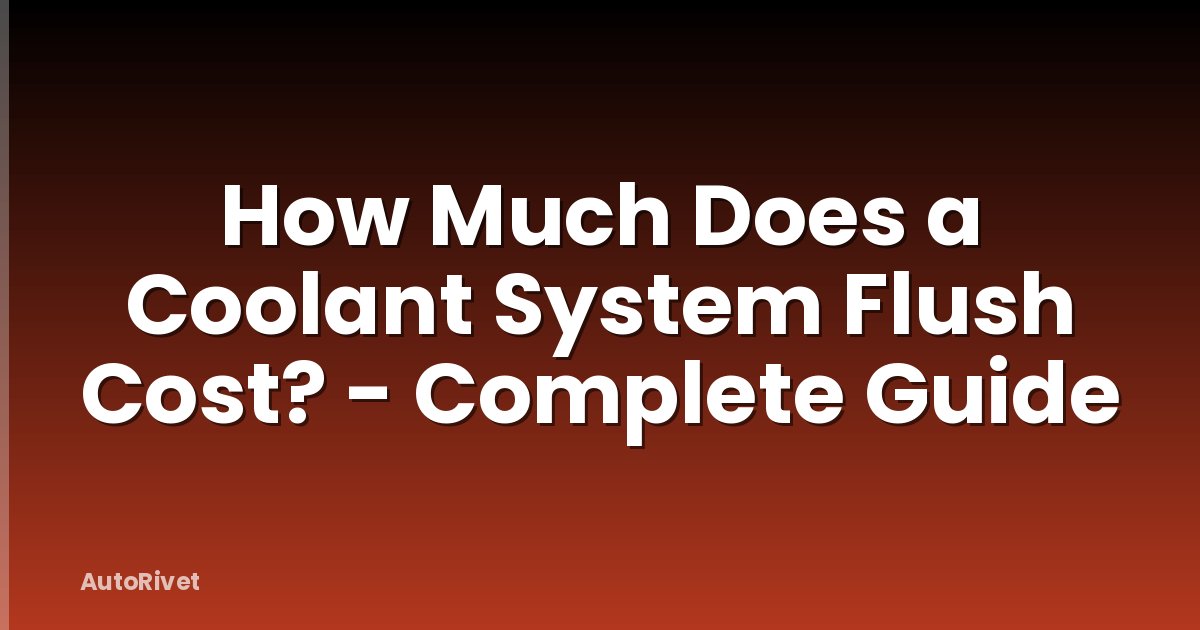 How Much Does a Coolant System Flush Cost? - Complete Guide
