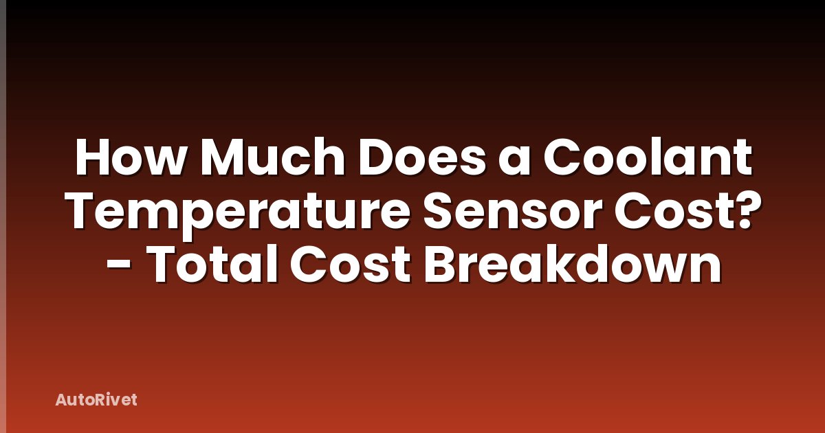 How Much Does a Coolant Temperature Sensor Cost? - Total Cost Breakdown