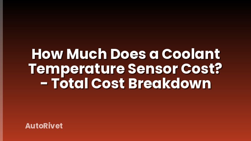 How Much Does a Coolant Temperature Sensor Cost? - Total Cost Breakdown