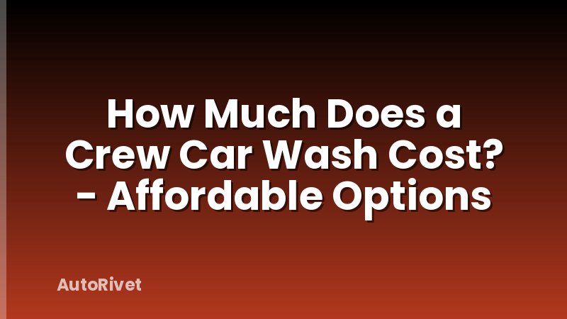 How Much Does a Crew Car Wash Cost? - Affordable Options