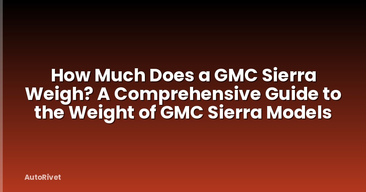 How Much Does a GMC Sierra Weigh? A Comprehensive Guide to the Weight of GMC Sierra Models