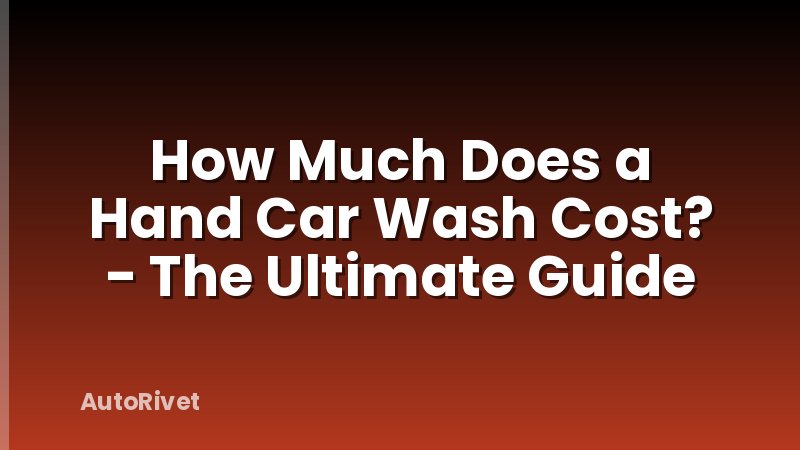 How Much Does a Hand Car Wash Cost? - The Ultimate Guide