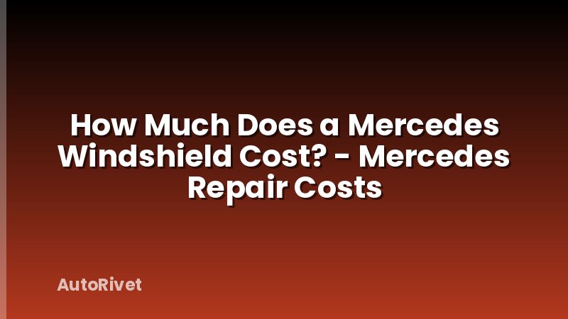 How Much Does a Mercedes Windshield Cost? - Mercedes Repair Costs