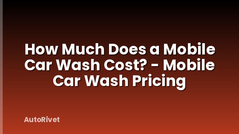 How Much Does a Mobile Car Wash Cost? - Mobile Car Wash Pricing
