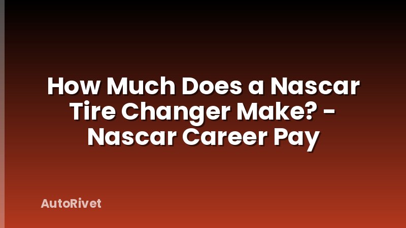 How Much Does a Nascar Tire Changer Make? - Nascar Career Pay