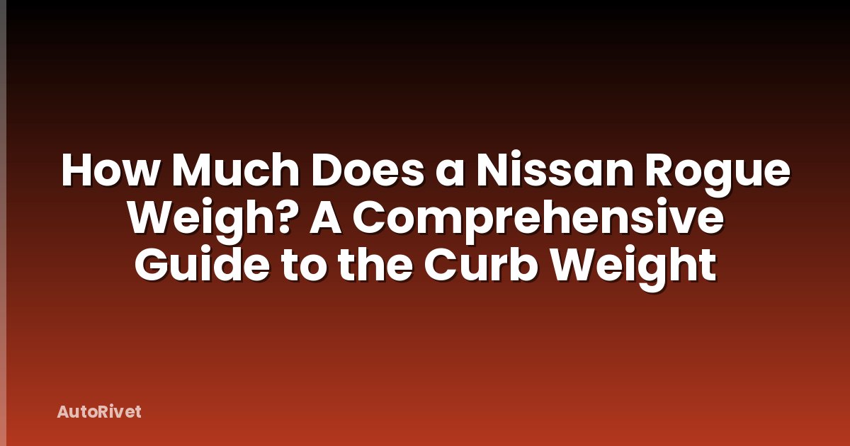 How Much Does a Nissan Rogue Weigh? A Comprehensive Guide to the Curb Weight