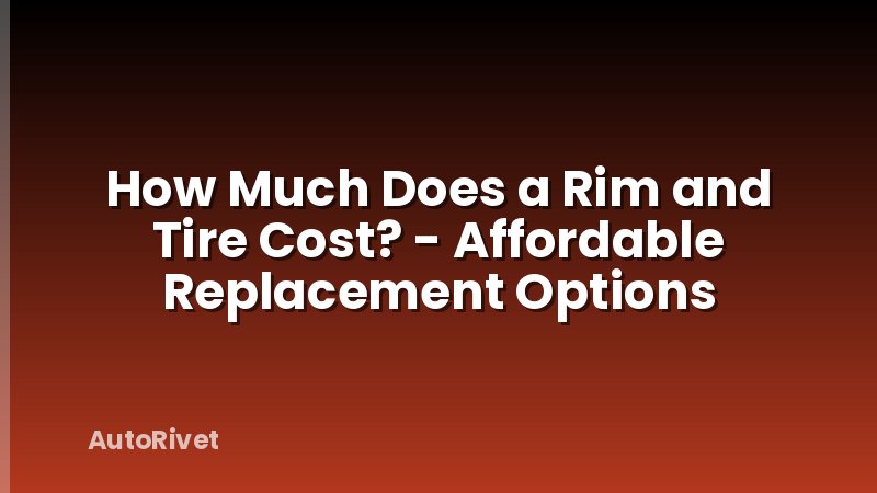 How Much Does a Rim and Tire Cost? - Affordable Replacement Options