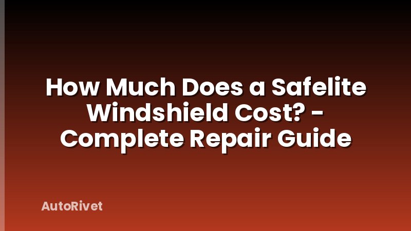 How Much Does a Safelite Windshield Cost? - Complete Repair Guide