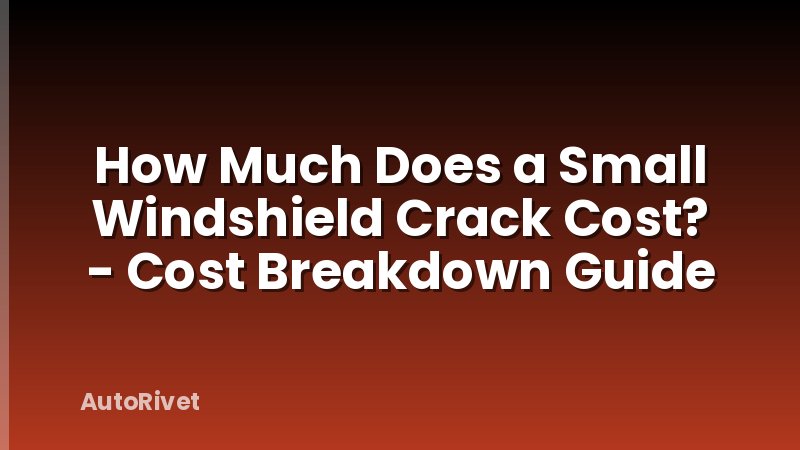How Much Does a Small Windshield Crack Cost? - Cost Breakdown Guide