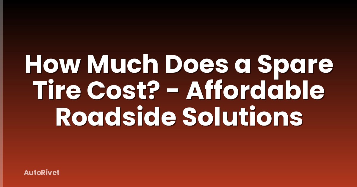 How Much Does a Spare Tire Cost? - Affordable Roadside Solutions